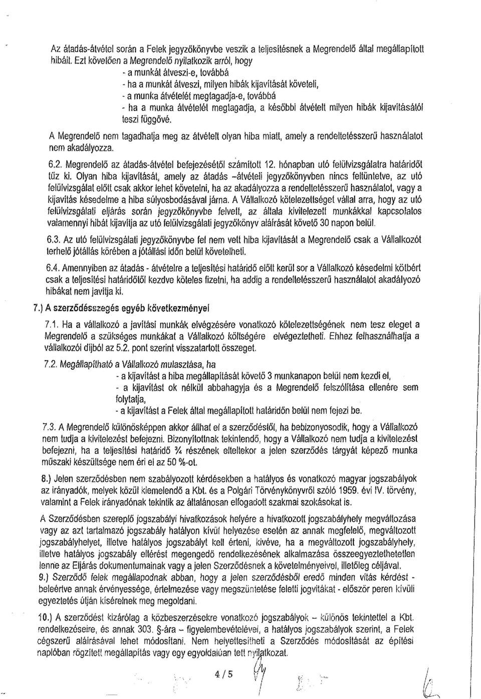 átvételét megtagadja, a későbbi átvételt miiyen hibák kijavításától teszi függővé. A Megrendelő nem tagadhatja meg az átvételi olyan hiba miatt, amely a rendeltetésszerű használatot nem akadályozza.