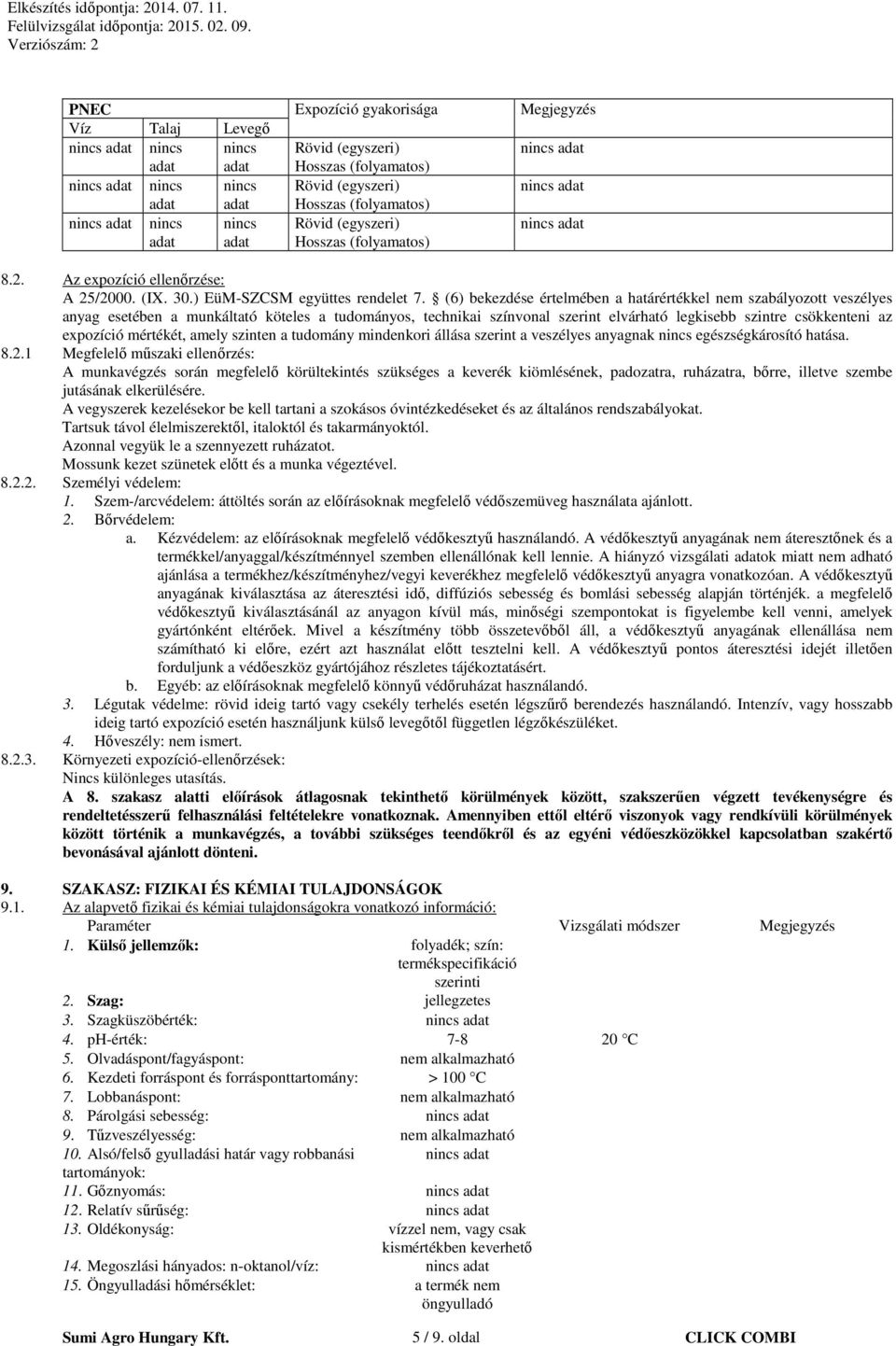 (6) bekezdése értelmében a határértékkel nem szabályozott veszélyes anyag esetében a munkáltató köteles a tudományos, technikai színvonal szerint elvárható legkisebb szintre csökkenteni az expozíció