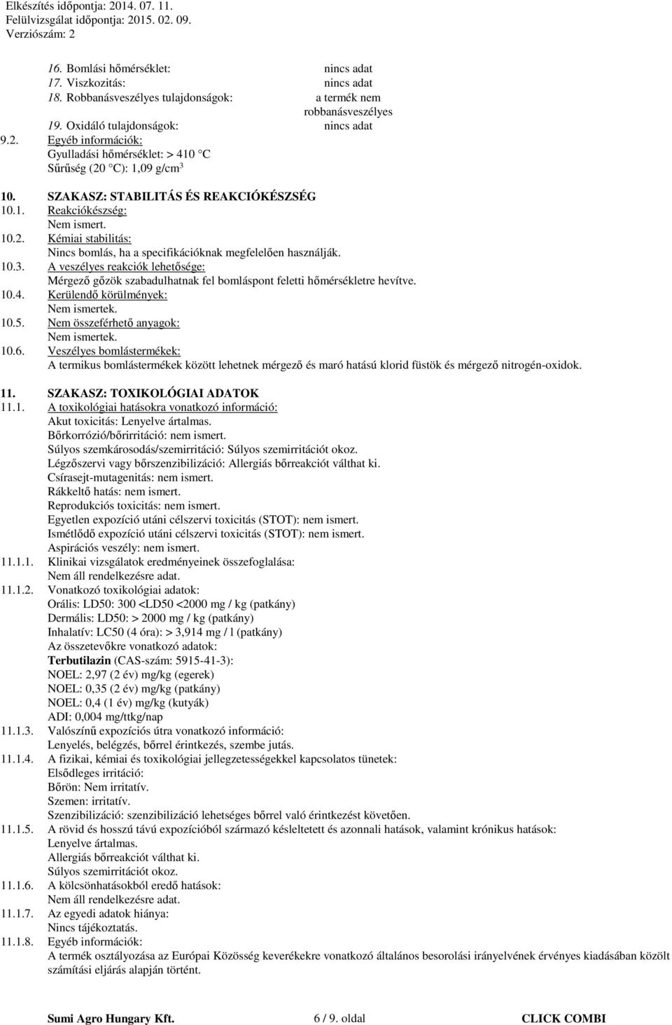 10.3. A veszélyes reakciók lehetősége: Mérgező gőzök szabadulhatnak fel bomláspont feletti hőmérsékletre hevítve. 10.4. Kerülendő körülmények: Nem ismertek. 10.5.
