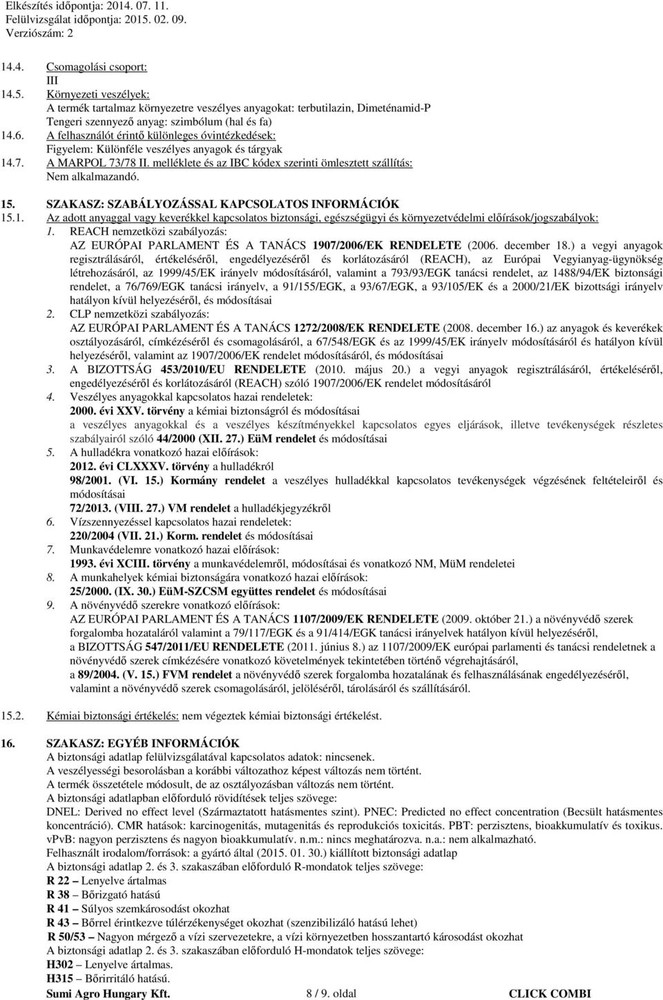 15. SZAKASZ: SZABÁLYOZÁSSAL KAPCSOLATOS INFORMÁCIÓK 15.1. Az adott anyaggal vagy keverékkel kapcsolatos biztonsági, egészségügyi és környezetvédelmi előírások/jogszabályok: 1.