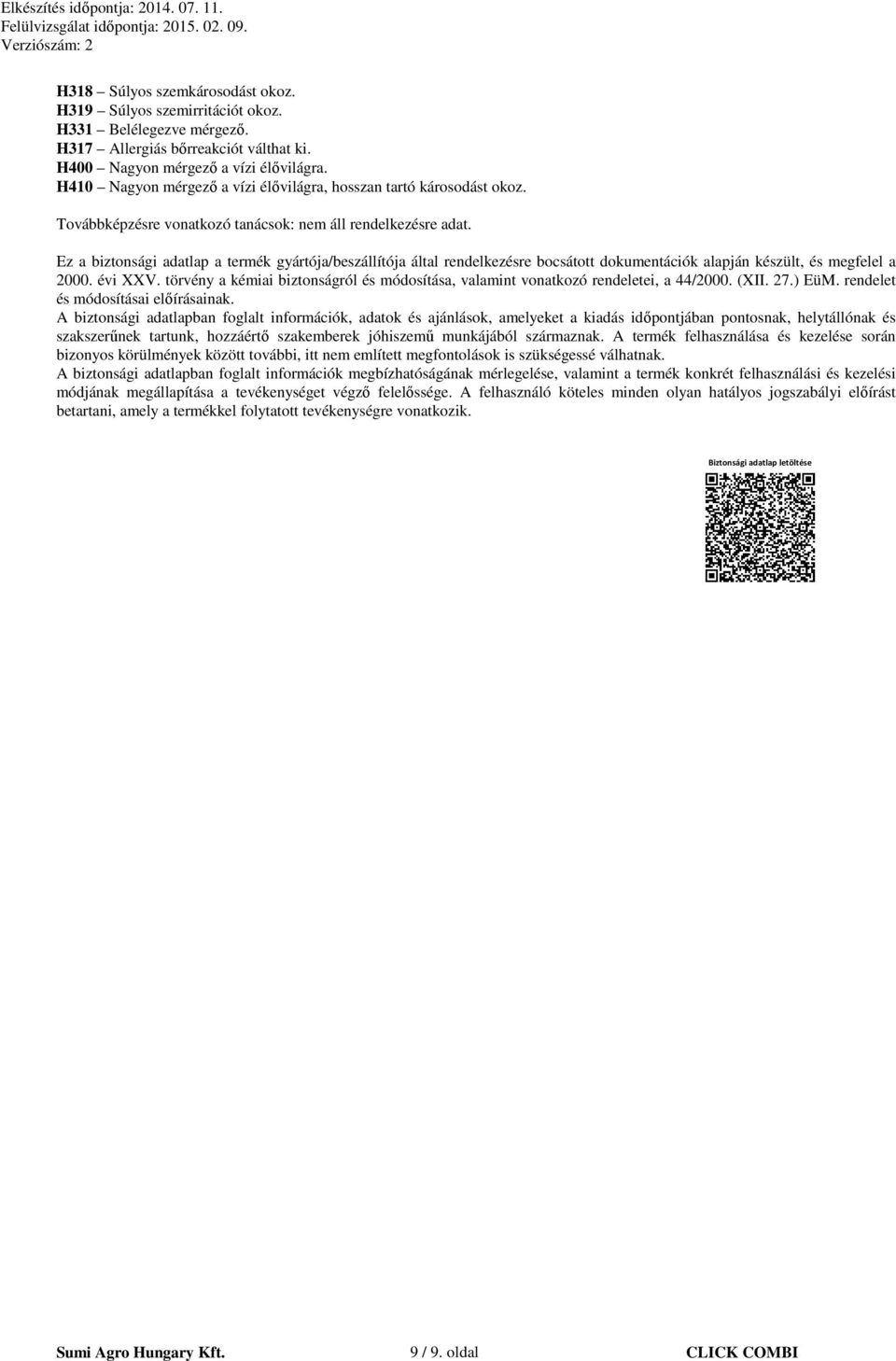 Ez a biztonsági adatlap a termék gyártója/beszállítója által rendelkezésre bocsátott dokumentációk alapján készült, és megfelel a 2000. évi XXV.