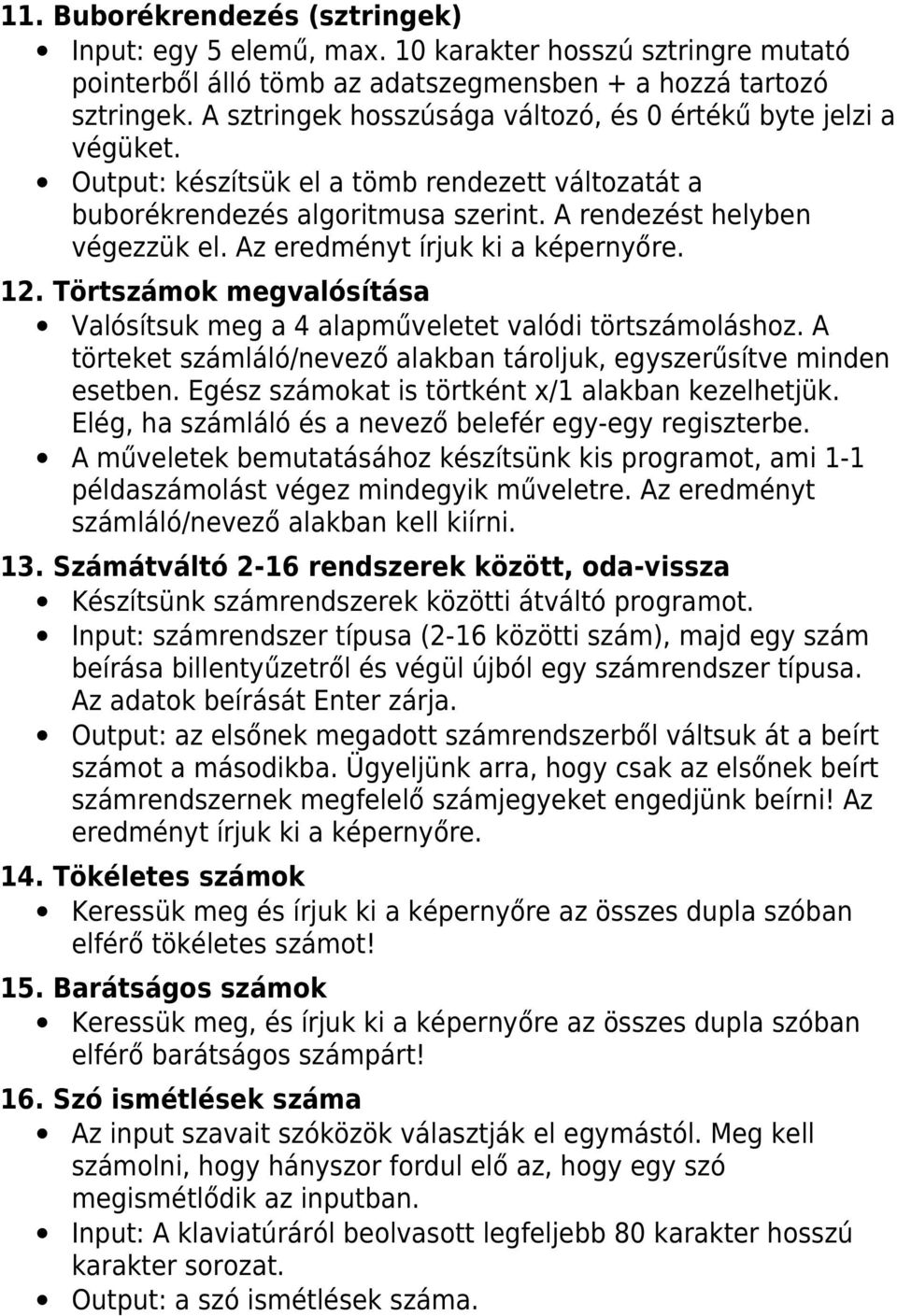 Az eredményt írjuk ki a képernyőre. 12. Törtszámok megvalósítása Valósítsuk meg a 4 alapműveletet valódi törtszámoláshoz. A törteket számláló/nevező alakban tároljuk, egyszerűsítve minden esetben.