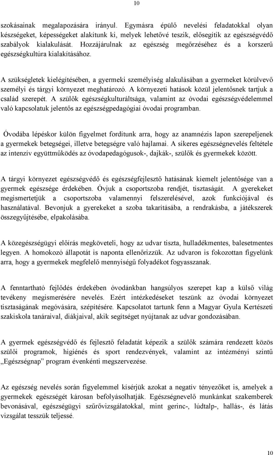 A szükségletek kielégítésében, a gyermeki személyiség alakulásában a gyermeket körülvevő személyi és tárgyi környezet meghatározó. A környezeti hatások közül jelentősnek tartjuk a család szerepét.