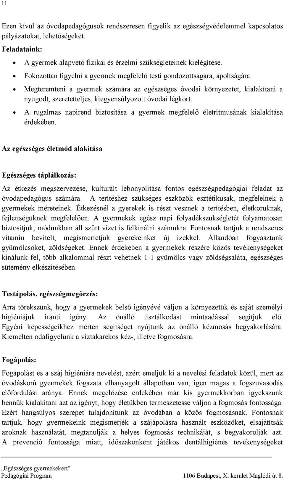 Megteremteni a gyermek számára az egészséges óvodai környezetet, kialakítani a nyugodt, szeretetteljes, kiegyensúlyozott óvodai légkört.
