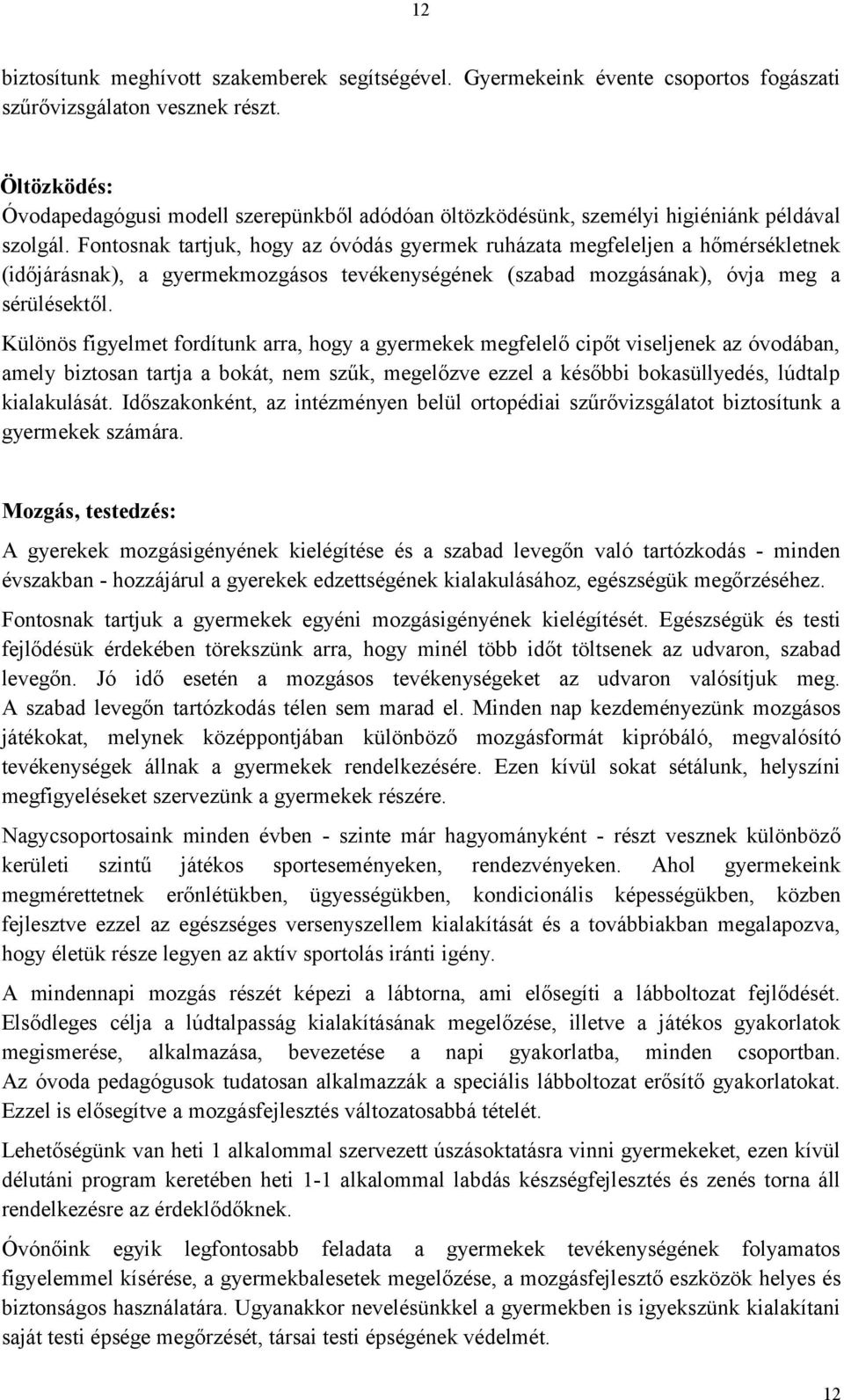 Fontosnak tartjuk, hogy az óvódás gyermek ruházata megfeleljen a hőmérsékletnek (időjárásnak), a gyermekmozgásos tevékenységének (szabad mozgásának), óvja meg a sérülésektől.