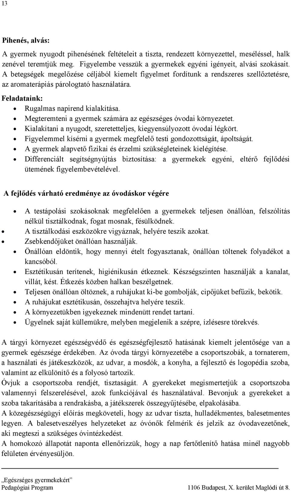 Megteremteni a gyermek számára az egészséges óvodai környezetet. Kialakítani a nyugodt, szeretetteljes, kiegyensúlyozott óvodai légkört.
