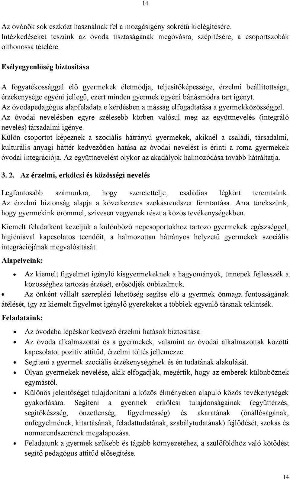 Az óvodapedagógus alapfeladata e kérdésben a másság elfogadtatása a gyermekközösséggel. Az óvodai nevelésben egyre szélesebb körben valósul meg az együttnevelés (integráló nevelés) társadalmi igénye.
