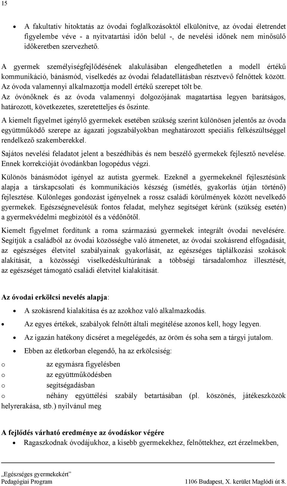 Az óvoda valamennyi alkalmazottja modell értékű szerepet tölt be. Az óvónőknek és az óvoda valamennyi dolgozójának magatartása legyen barátságos, határozott, következetes, szeretetteljes és őszinte.