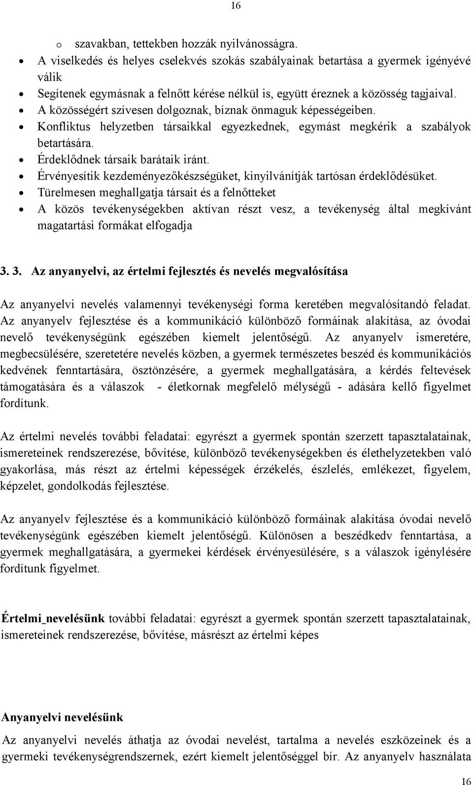A közösségért szívesen dolgoznak, bíznak önmaguk képességeiben. Konfliktus helyzetben társaikkal egyezkednek, egymást megkérik a szabályok betartására. Érdeklődnek társaik barátaik iránt.
