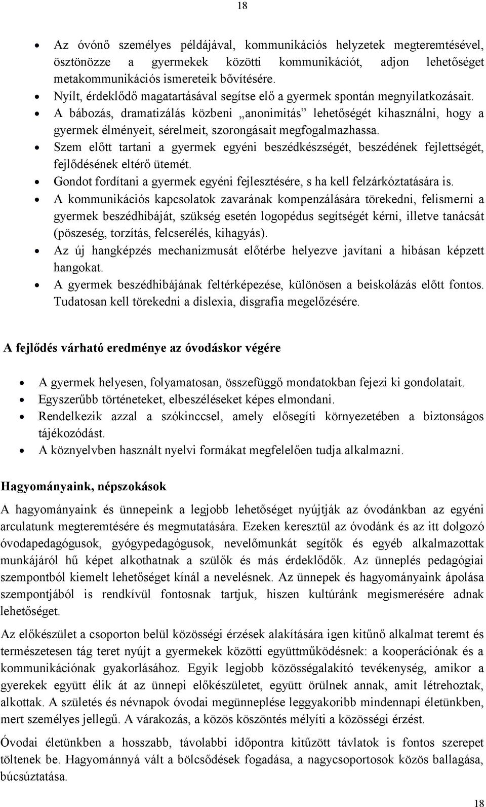 A bábozás, dramatizálás közbeni anonimitás lehetőségét kihasználni, hogy a gyermek élményeit, sérelmeit, szorongásait megfogalmazhassa.