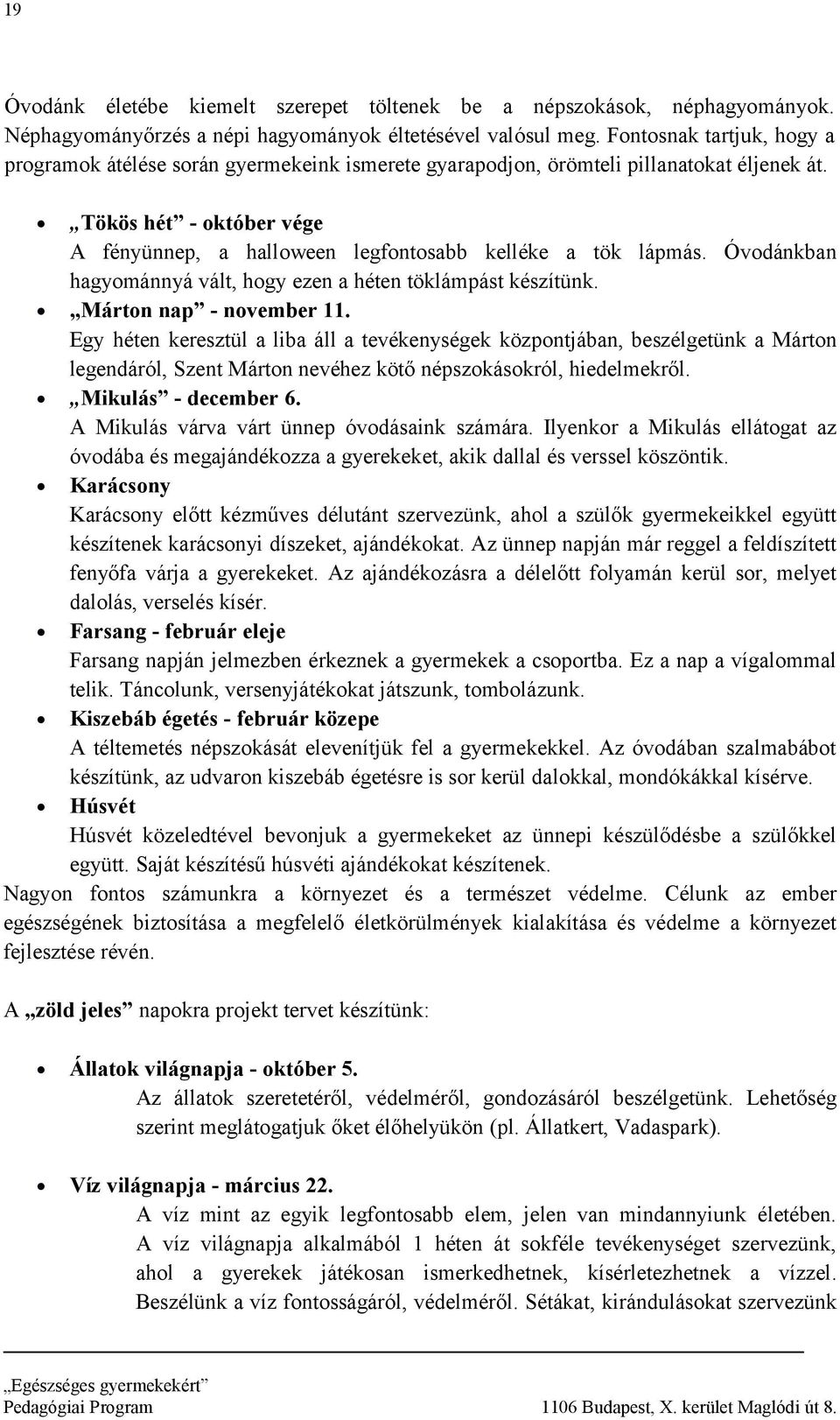 Tökös hét - október vége A fényünnep, a halloween legfontosabb kelléke a tök lápmás. Óvodánkban hagyománnyá vált, hogy ezen a héten töklámpást készítünk. Márton nap - november 11.