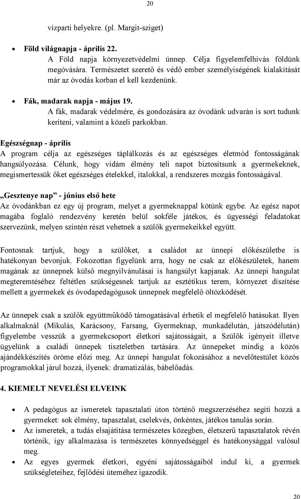 A fák, madarak védelmére, és gondozására az óvodánk udvarán is sort tudunk keríteni, valamint a közeli parkokban.