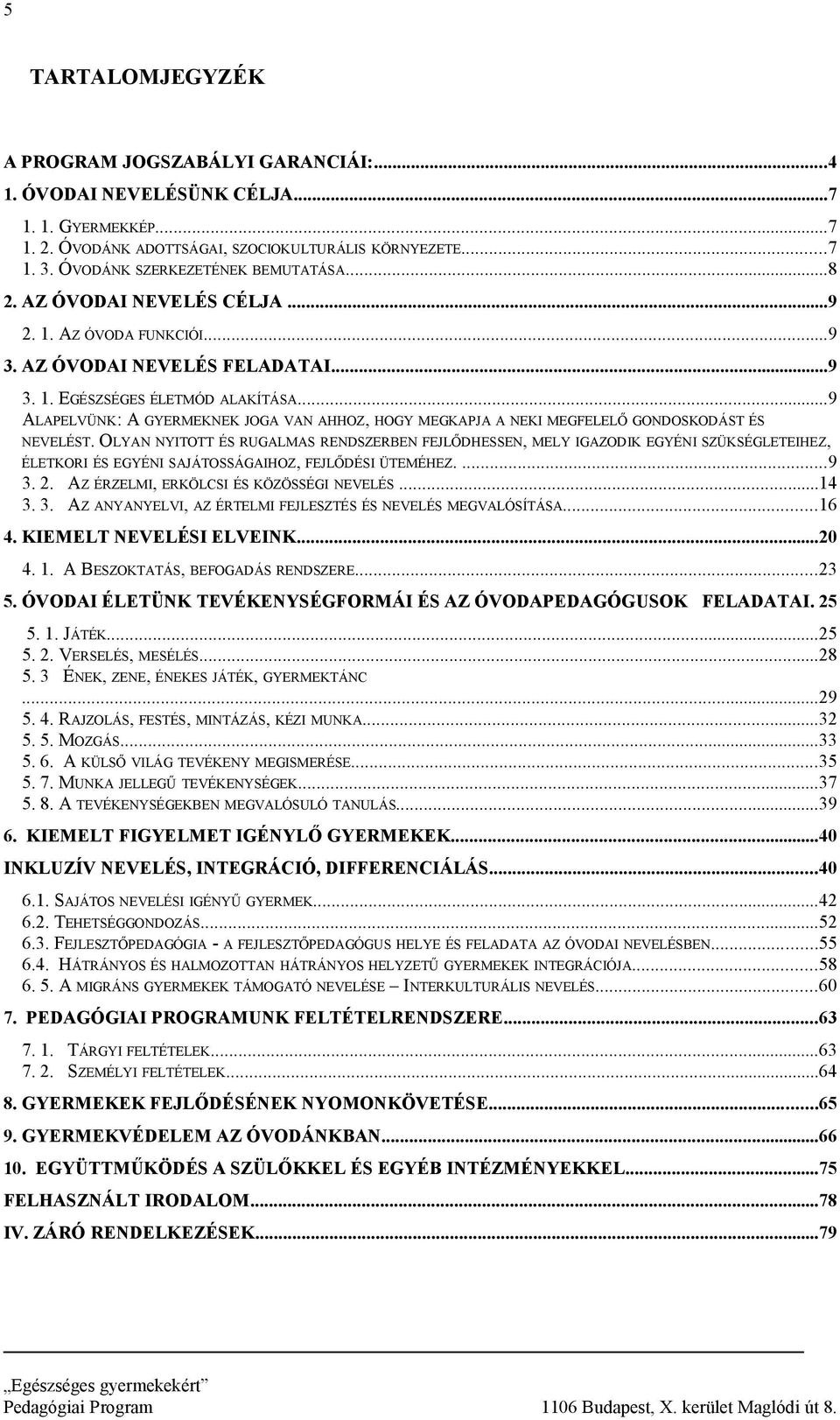 ..9 ALAPELVÜNK: A GYERMEKNEK JOGA VAN AHHOZ, HOGY MEGKAPJA A NEKI MEGFELELŐ GONDOSKODÁST ÉS NEVELÉST.