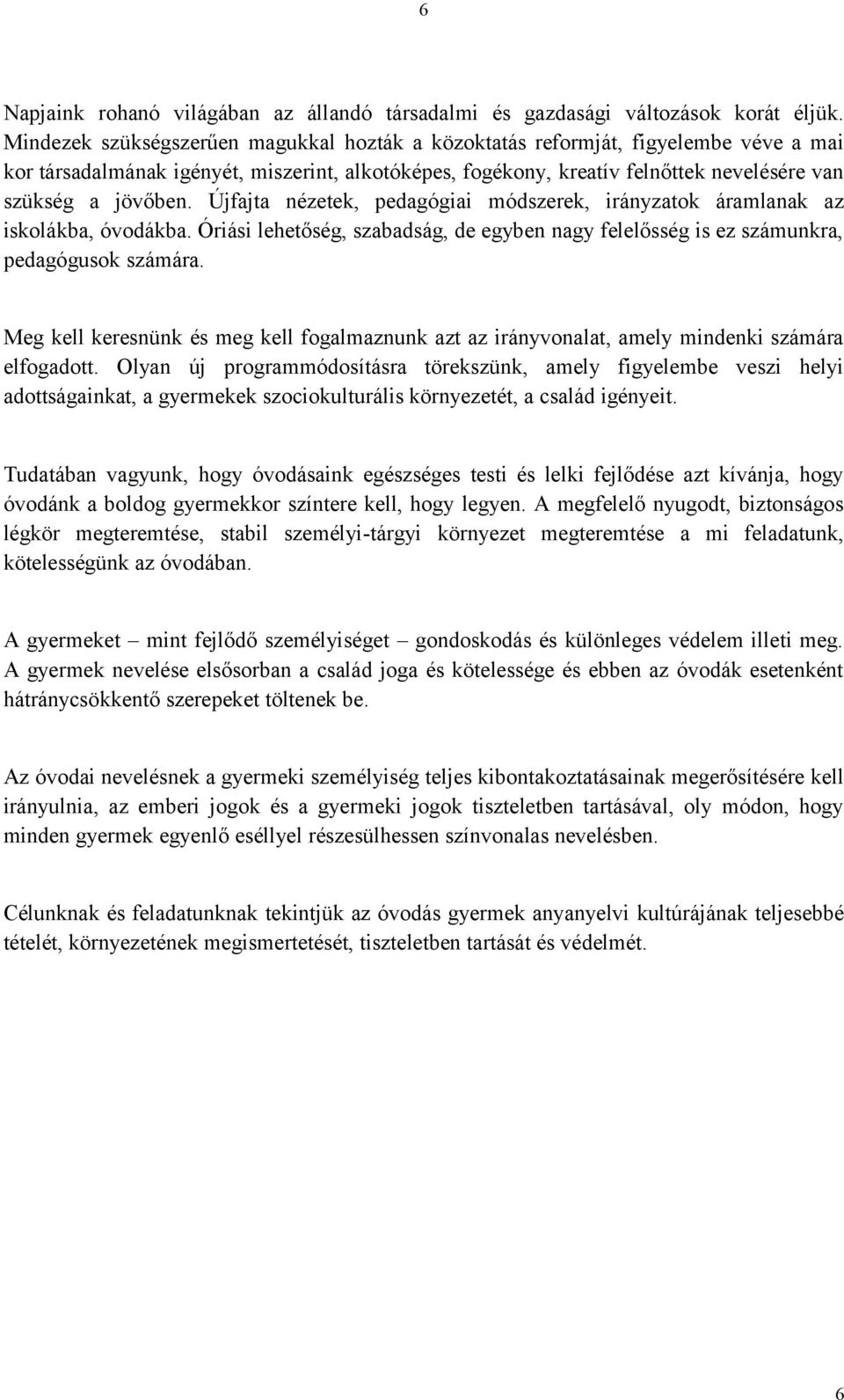 Újfajta nézetek, pedagógiai módszerek, irányzatok áramlanak az iskolákba, óvodákba. Óriási lehetőség, szabadság, de egyben nagy felelősség is ez számunkra, pedagógusok számára.