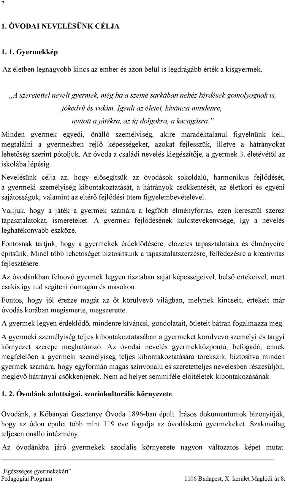 Minden gyermek egyedi, önálló személyiség, akire maradéktalanul figyelnünk kell, megtalálni a gyermekben rejlő képességeket, azokat fejlesszük, illetve a hátrányokat lehetőség szerint pótoljuk.