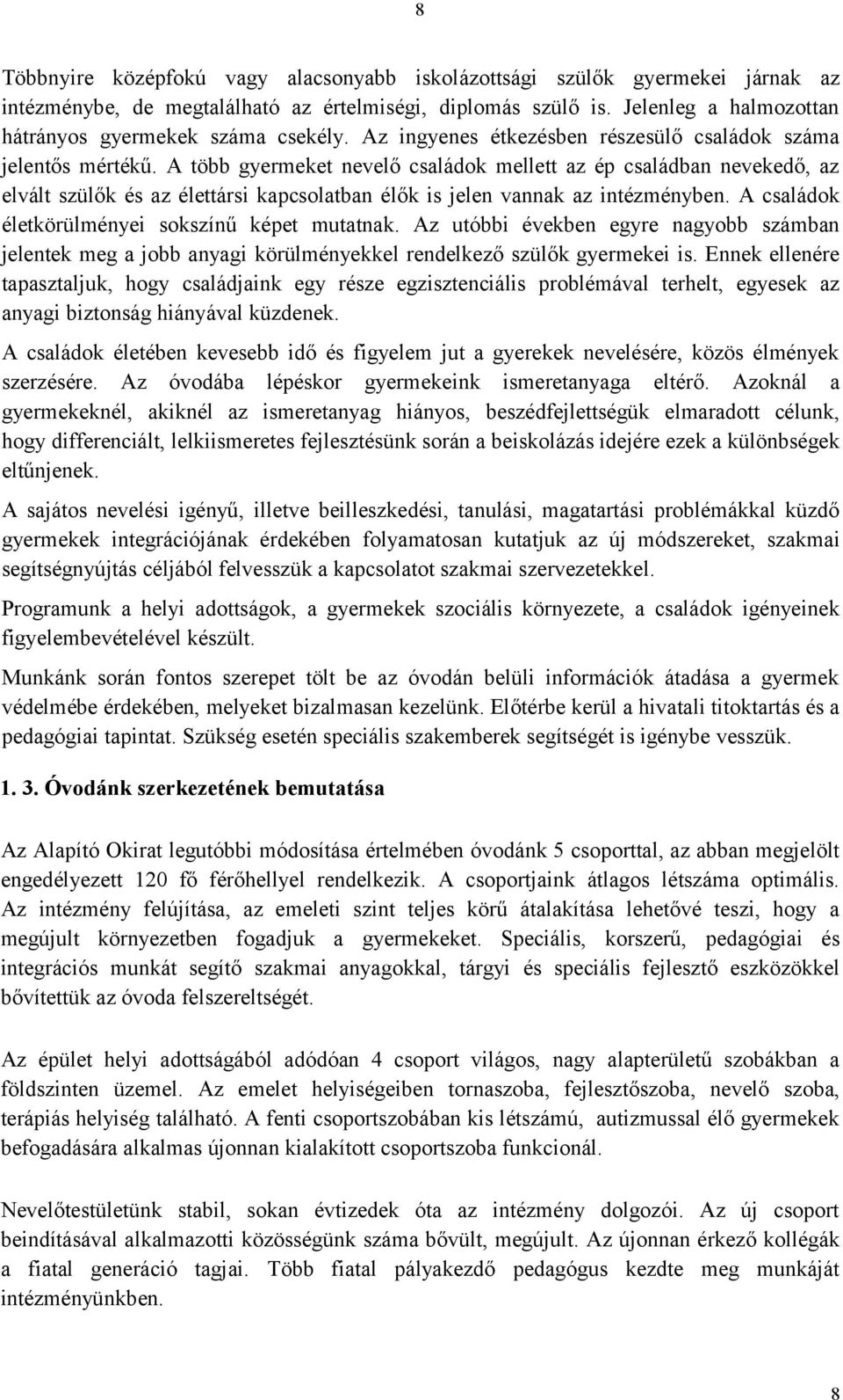 A több gyermeket nevelő családok mellett az ép családban nevekedő, az elvált szülők és az élettársi kapcsolatban élők is jelen vannak az intézményben.