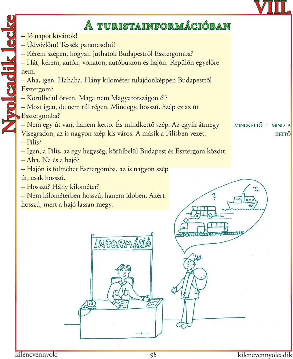 Szép ez az út Esztergomba? Nem egy út van, hanem kettő. És mindkettő szép. Az egyik átmegy Visegrádon, az is nagyon szép kis város. A másik a Pilisb