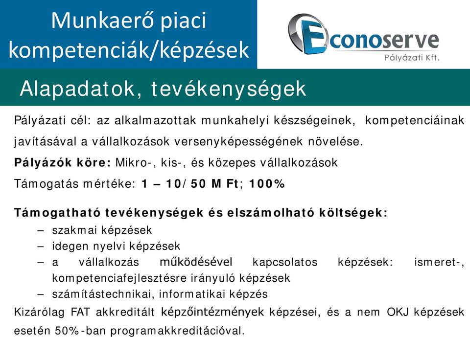 Pályázók köre: Mikro-, kis-, és közepes vállalkozások Támogatás mértéke: 1 10/50 M Ft; 100% Támogatható tevékenységek és elszámolható költségek: szakmai