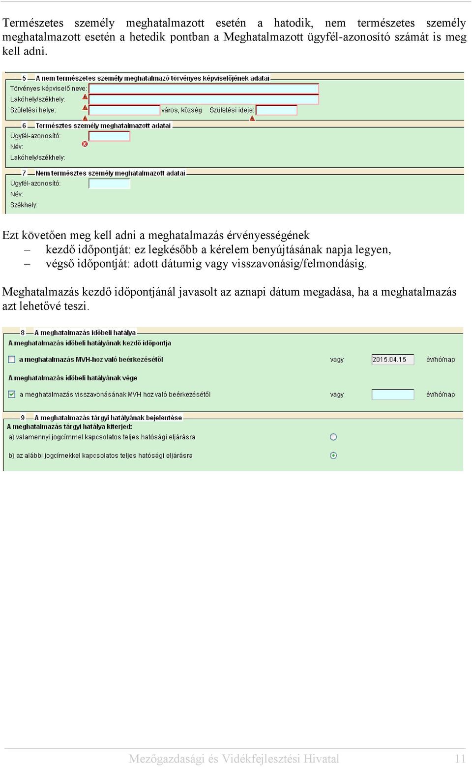 Ezt követően meg kell adni a meghatalmazás érvényességének kezdő időpontját: ez legkésőbb a kérelem benyújtásának napja legyen,