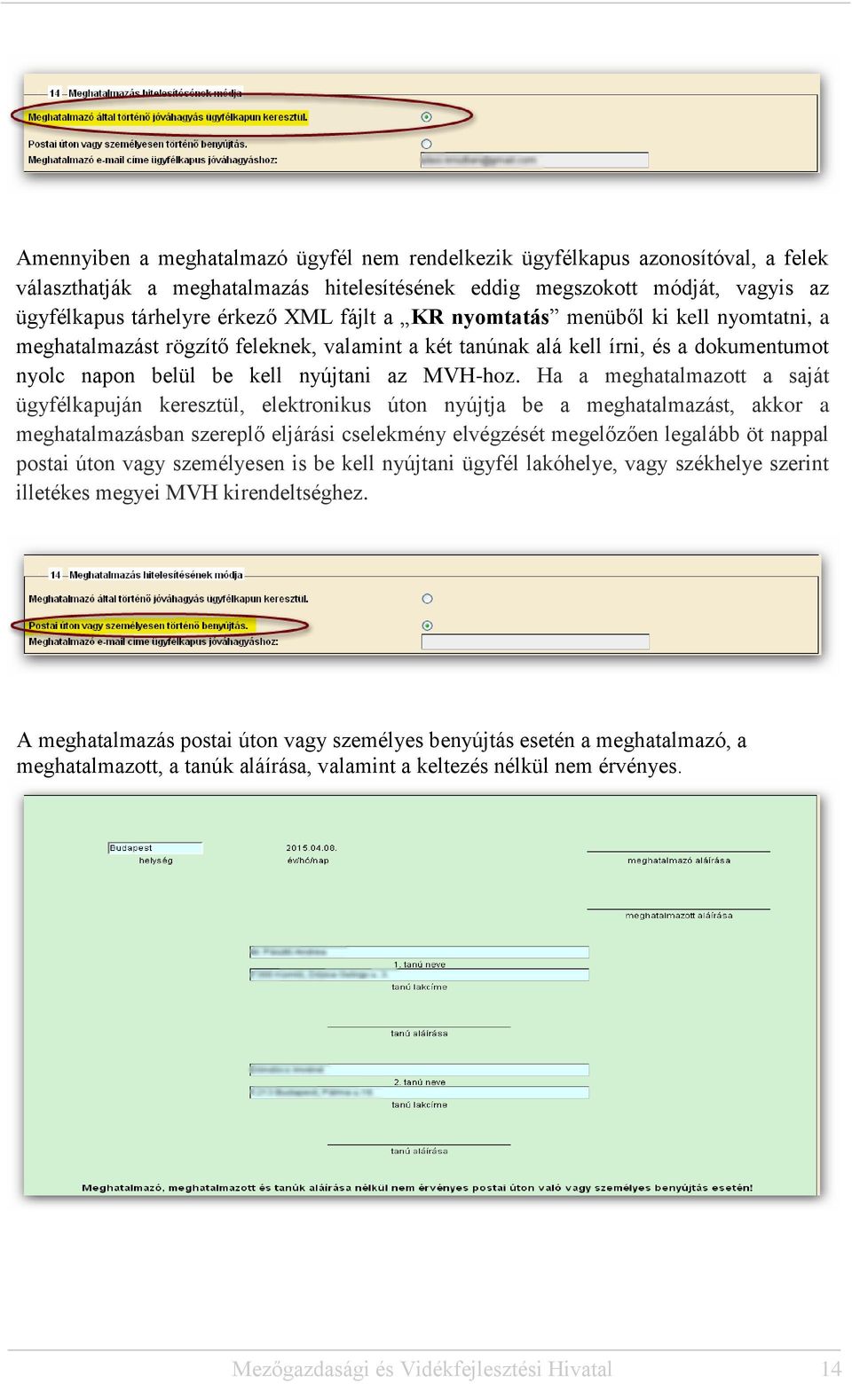 Ha a meghatalmazott a saját ügyfélkapuján keresztül, elektronikus úton nyújtja be a meghatalmazást, akkor a meghatalmazásban szereplő eljárási cselekmény elvégzését megelőzően legalább öt nappal