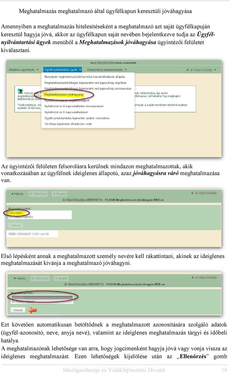 Az ügyintézői felületen felsorolásra kerülnek mindazon meghatalmazottak, akik vonatkozásában az ügyfélnek ideiglenes állapotú, azaz jóváhagyásra váró meghatalmazása van.