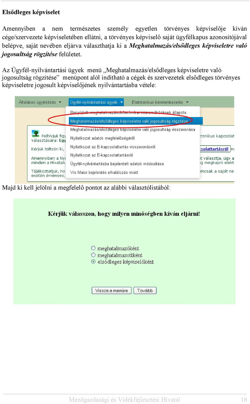 Az Ügyfél-nyilvántartási ügyek menü Meghatalmazás/elsődleges képviseletre való jogosultság rögzítése menüpont alól indítható a cégek és szervezetek elsődleges