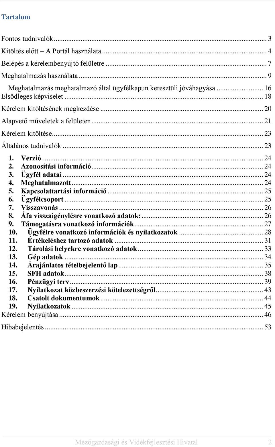 .. 23 Általános tudnivalók... 23 1. Verzió... 24 2. Azonosítási információ... 24 3. Ügyfél adatai... 24 4. Meghatalmazott... 24 5. Kapcsolattartási információ... 25 6. Ügyfélcsoport... 25 7.