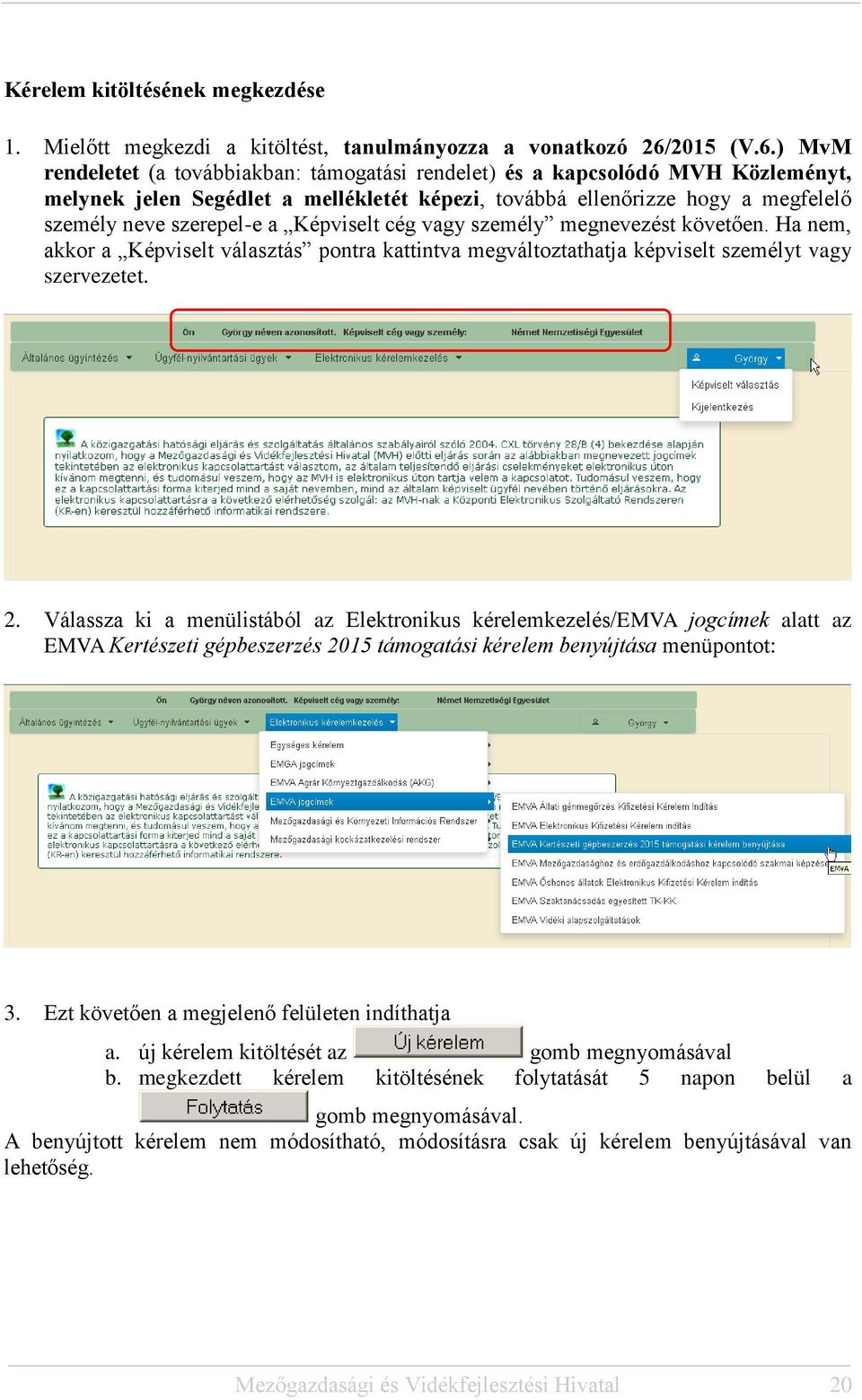) MvM rendeletet (a továbbiakban: támogatási rendelet) és a kapcsolódó MVH Közleményt, melynek jelen Segédlet a mellékletét képezi, továbbá ellenőrizze hogy a megfelelő személy neve szerepel-e a