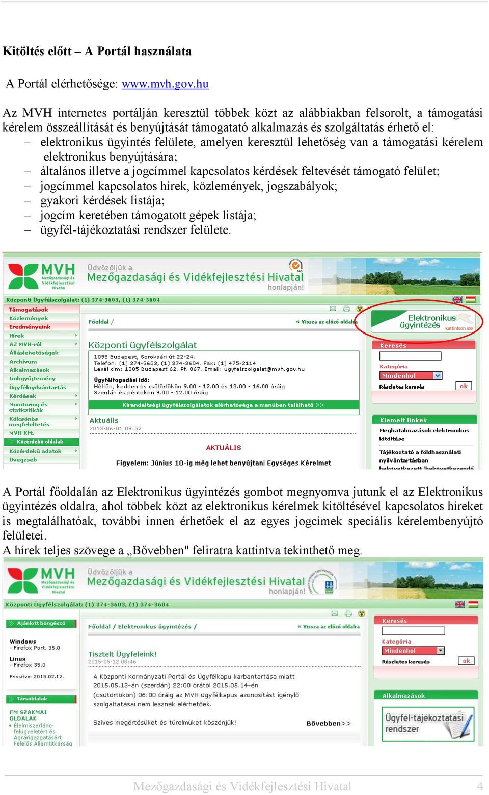 ügyintés felülete, amelyen keresztül lehetőség van a támogatási kérelem elektronikus benyújtására; általános illetve a jogcímmel kapcsolatos kérdések feltevését támogató felület; jogcímmel
