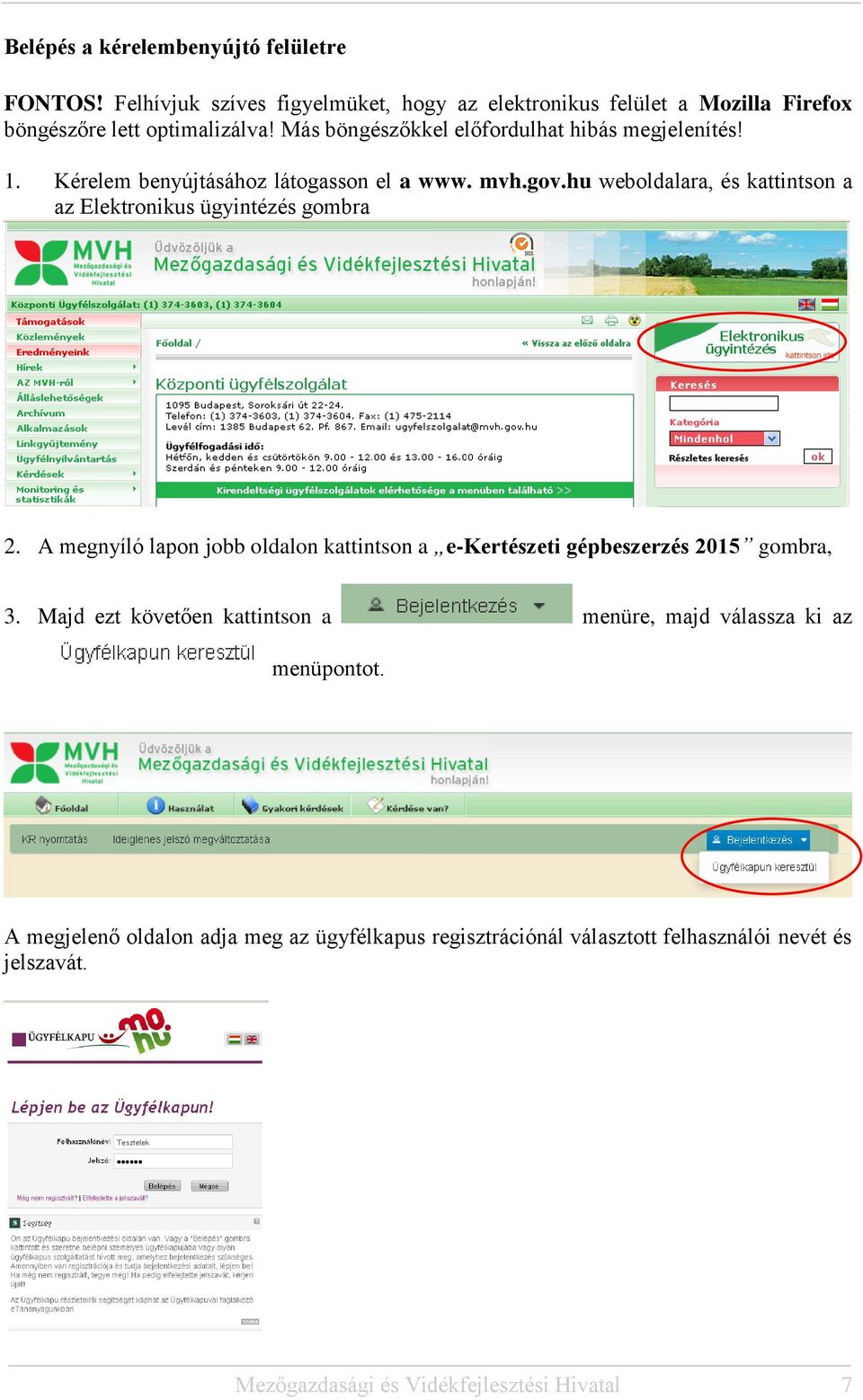 hu weboldalara, és kattintson a az Elektronikus ügyintézés gombra 2. A megnyíló lapon jobb oldalon kattintson a e-kertészeti gépbeszerzés 2015 gombra, 3.