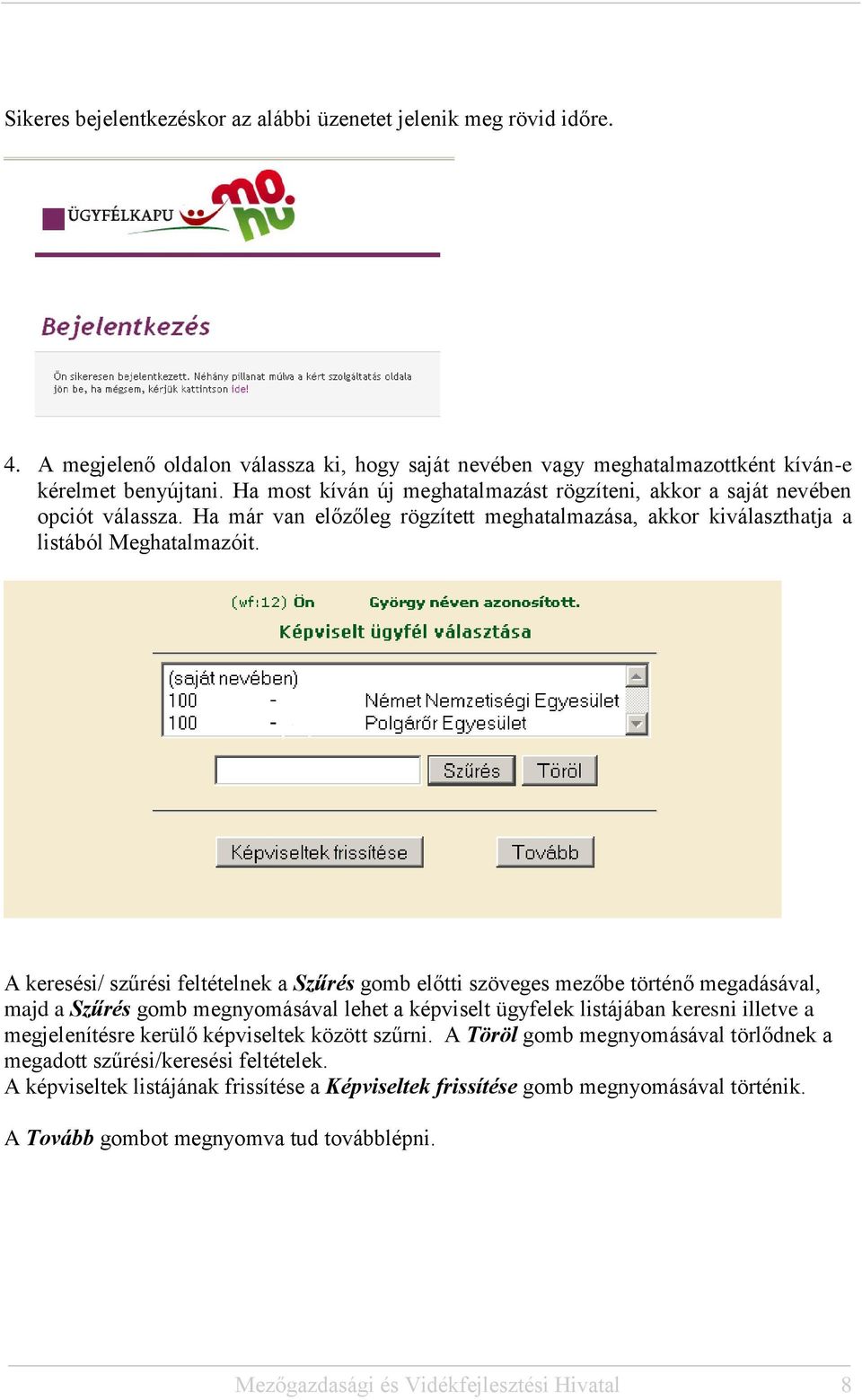 A keresési/ szűrési feltételnek a Szűrés gomb előtti szöveges mezőbe történő megadásával, majd a Szűrés gomb megnyomásával lehet a képviselt ügyfelek listájában keresni illetve a megjelenítésre