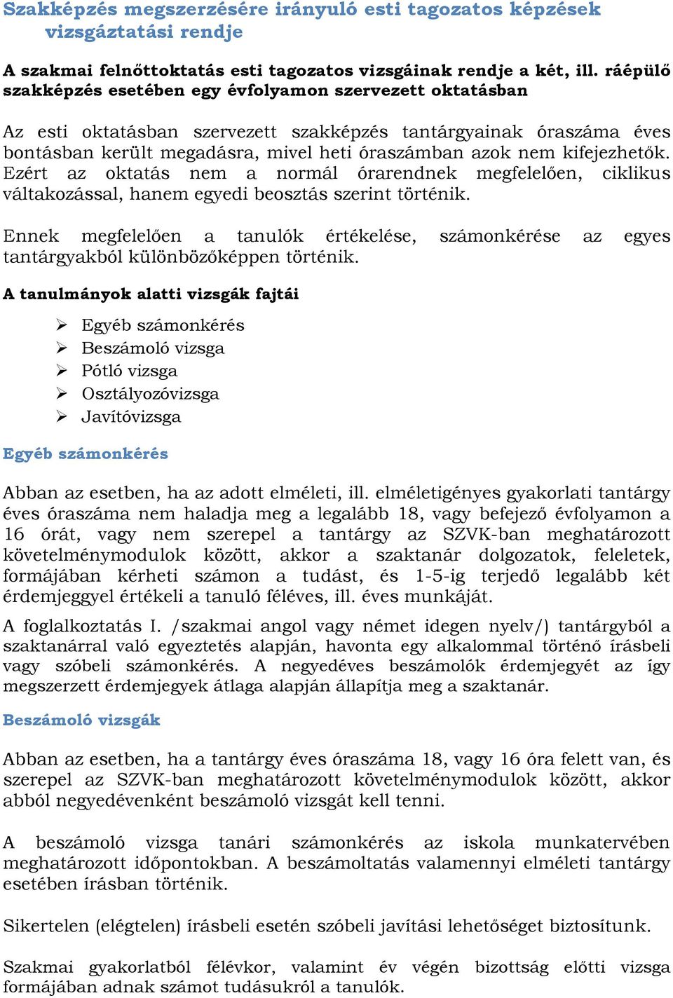 Ezért az oktatás nem a normál órarendnek megfelelően, ciklikus váltakozással, hanem egyedi beosztás szerint történik.