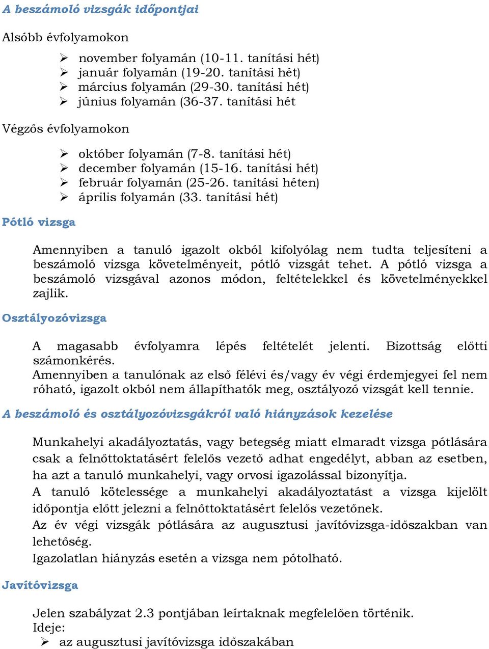 tanítási hét) Amennyiben a tanuló igazolt okból kifolyólag nem tudta teljesíteni a beszámoló vizsga követelményeit, pótló vizsgát tehet.