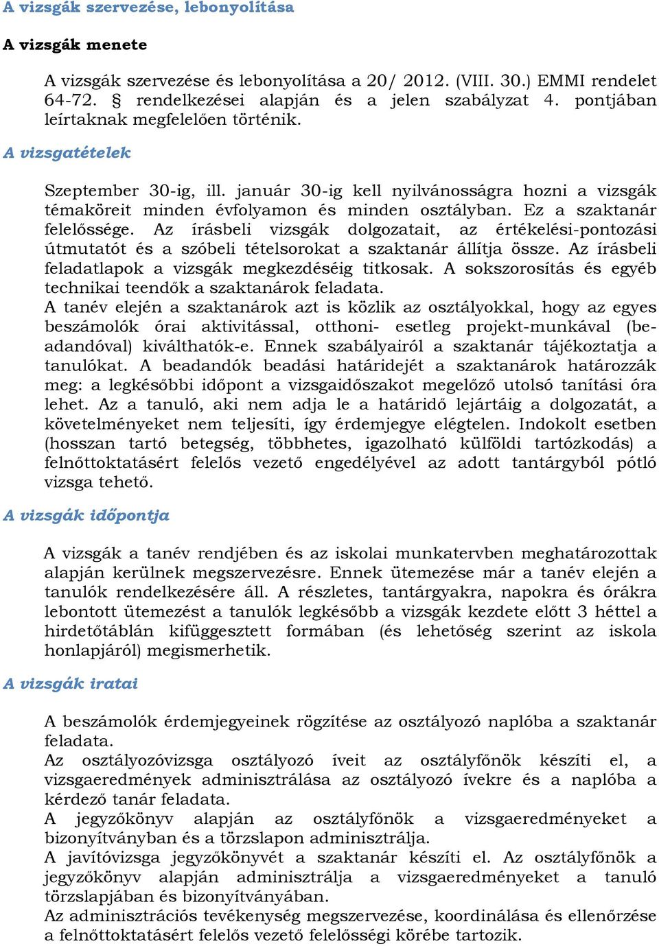 Ez a szaktanár felelőssége. Az írásbeli vizsgák dolgozatait, az értékelési-pontozási útmutatót és a szóbeli tételsorokat a szaktanár állítja össze.