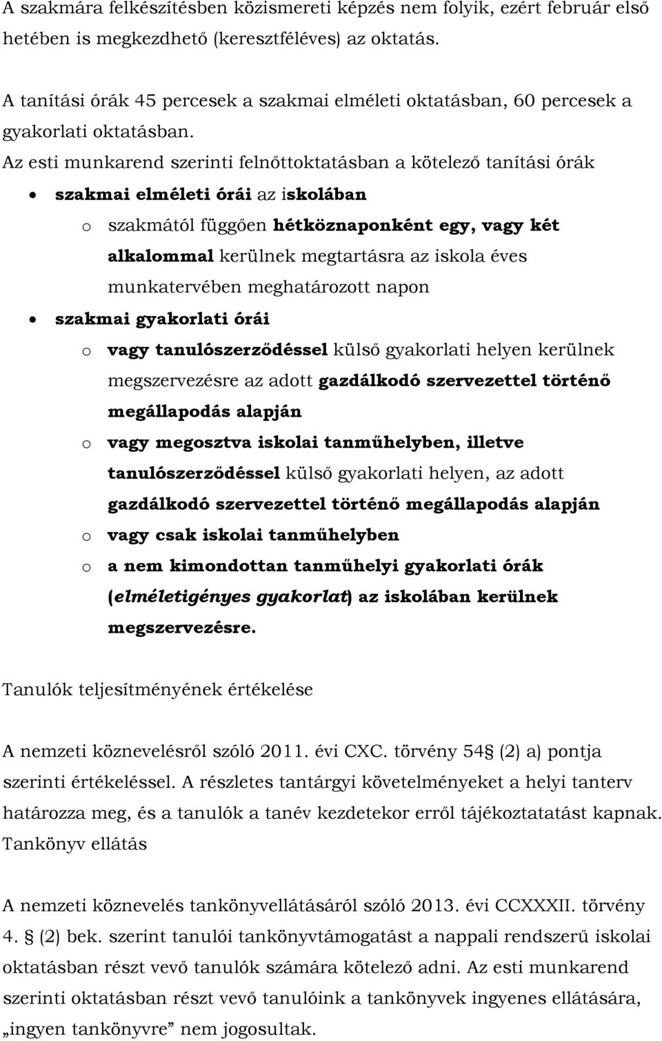 Az esti munkarend szerinti felnőttoktatásban a kötelező tanítási órák szakmai elméleti órái az iskolában o szakmától függően hétköznaponként egy, vagy két alkalommal kerülnek megtartásra az iskola