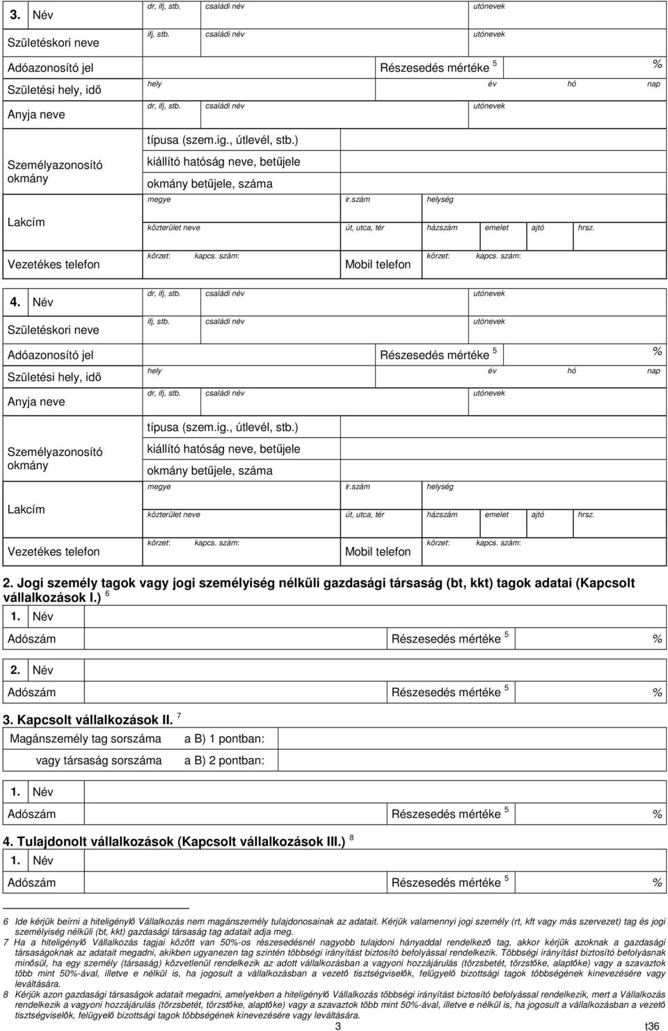Jogi személy tagok vagy jogi személyiség nélküli gazdasági társaság (bt, kkt) tagok adatai (Kapcsolt vállalkozások I.) 6 Adószám Részesedés mértéke 5 % 2. Név Adószám Részesedés mértéke 5 % 3.