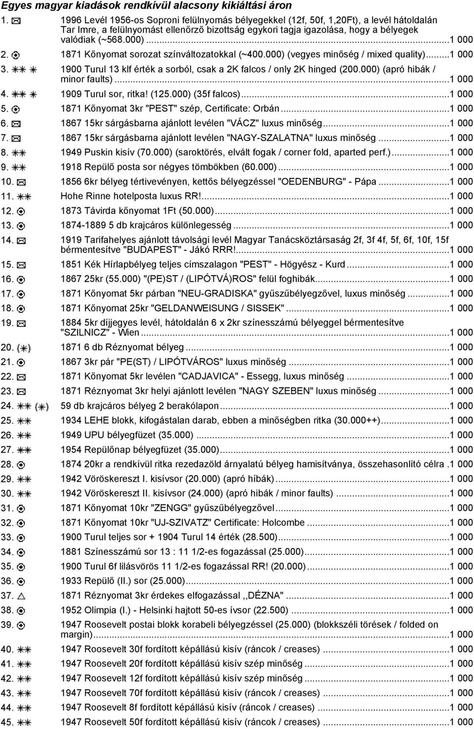 ..1 000 2. 1871 Kőnyomat sorozat színváltozatokkal (~400.000) (vegyes minőség / mixed quality)...1 000 3. 1900 Turul 13 klf érték a sorból, csak a 2K falcos / only 2K hinged (200.