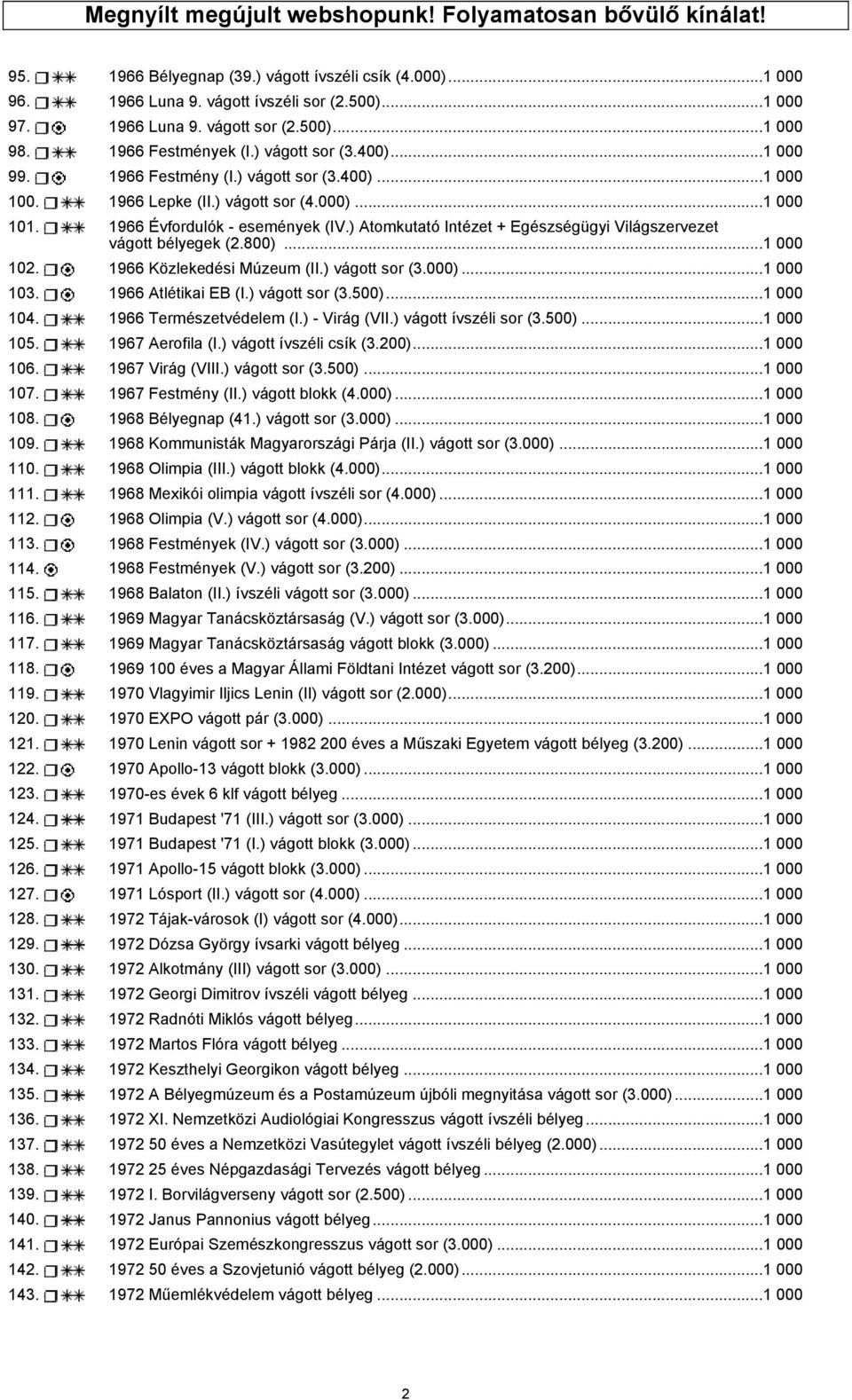 1966 Évfordulók - események (IV.) Atomkutató Intézet + Egészségügyi Világszervezet vágott bélyegek (2.800)...1 000 102. 1966 Közlekedési Múzeum (II.) vágott sor (3.000)...1 000 103.