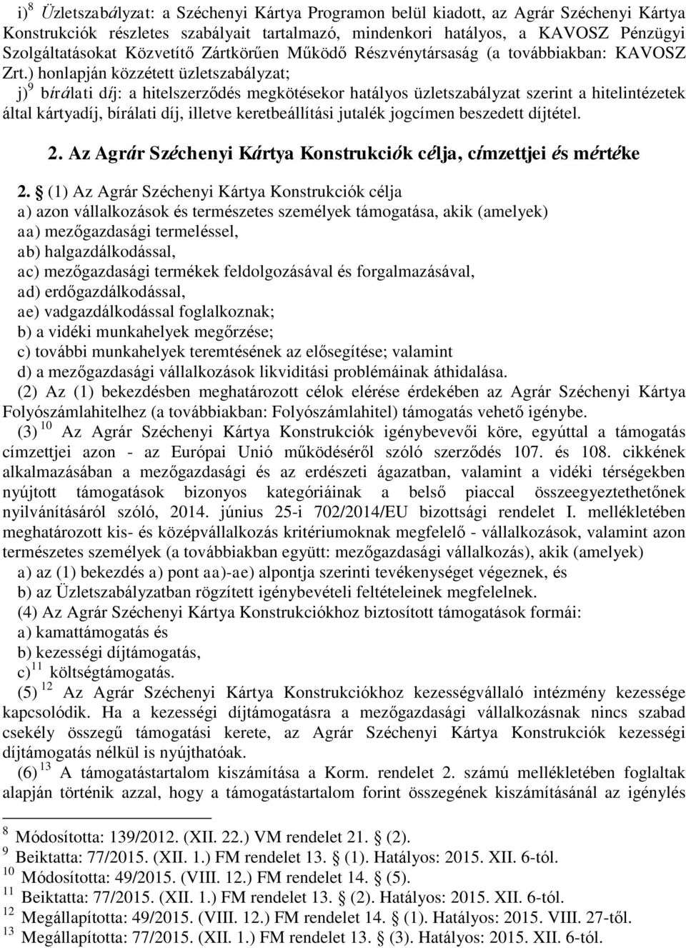 ) honlapján közzétett üzletszabályzat; j) 9 bírálati díj: a hitelszerződés megkötésekor hatályos üzletszabályzat szerint a hitelintézetek által kártyadíj, bírálati díj, illetve keretbeállítási