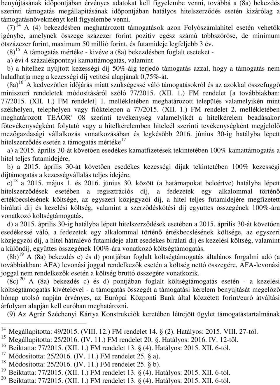 (7) 14 A (4) bekezdésben meghatározott támogatások azon Folyószámlahitel esetén vehetők igénybe, amelynek összege százezer forint pozitív egész számú többszöröse, de minimum ötszázezer forint,