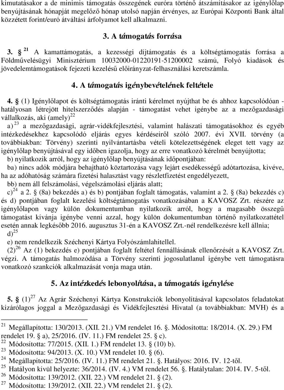 21 A kamattámogatás, a kezességi díjtámogatás és a költségtámogatás forrása a Földművelésügyi Minisztérium 10032000-01220191-51200002 számú, Folyó kiadások és jövedelemtámogatások fejezeti kezelésű