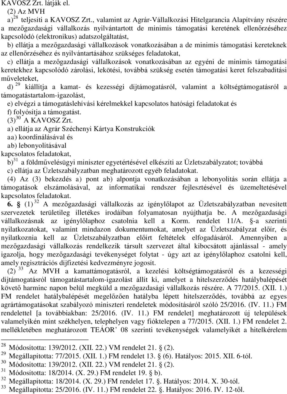 adatszolgáltatást, b) ellátja a mezőgazdasági vállalkozások vonatkozásában a de minimis támogatási kereteknek az ellenőrzéséhez és nyilvántartásához szükséges feladatokat, c) ellátja a mezőgazdasági