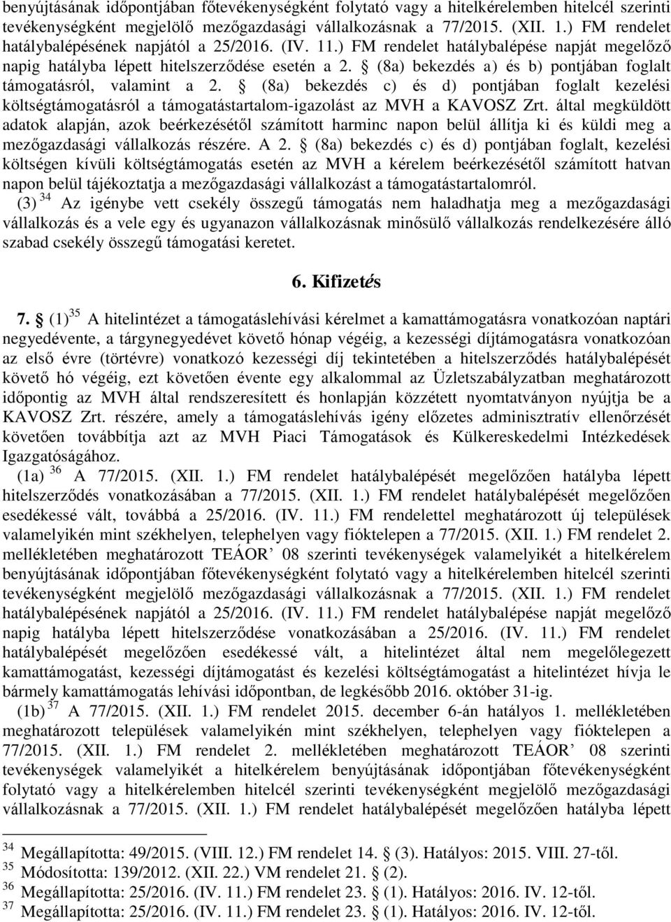 (8a) bekezdés a) és b) pontjában foglalt támogatásról, valamint a 2. (8a) bekezdés c) és d) pontjában foglalt kezelési költségtámogatásról a támogatástartalom-igazolást az MVH a KAVOSZ Zrt.