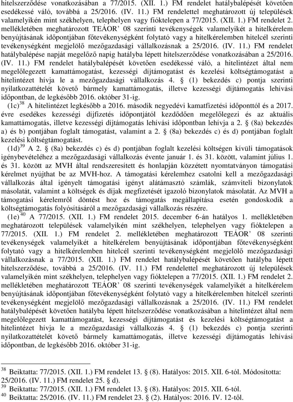 mellékletében meghatározott TEÁOR 08 szerinti tevékenységek valamelyikét a hitelkérelem benyújtásának időpontjában főtevékenységként folytató vagy a hitelkérelemben hitelcél szerinti tevékenységként