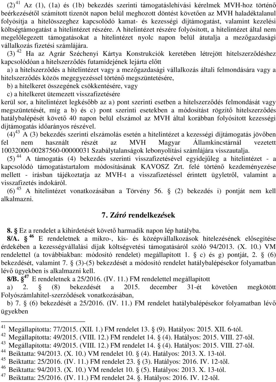 A hitelintézet részére folyósított, a hitelintézet által nem megelőlegezett támogatásokat a hitelintézet nyolc napon belül átutalja a mezőgazdasági vállalkozás fizetési számlájára.