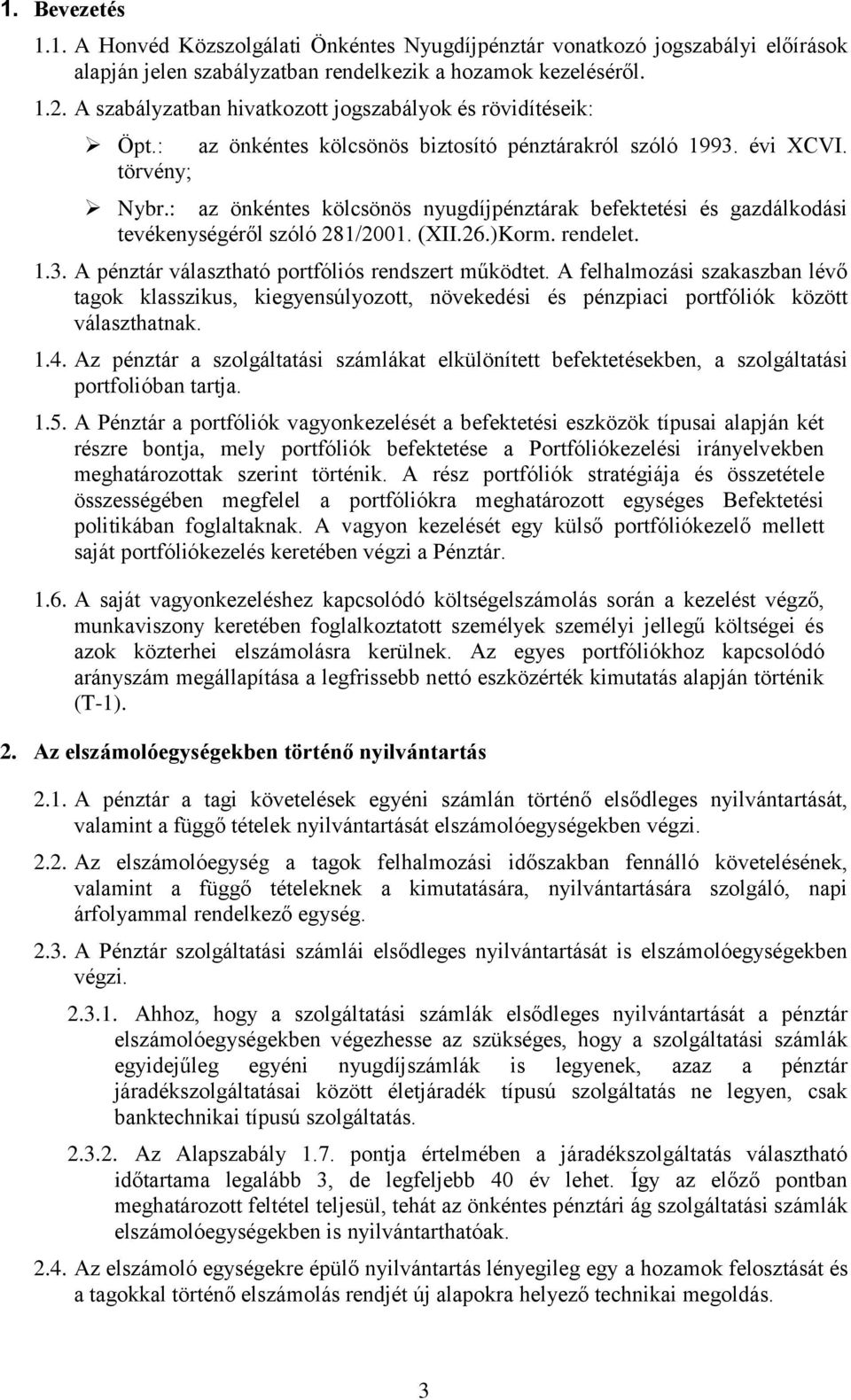 : az önkéntes kölcsönös nyugdíjpénztárak befektetési és gazdálkodási tevékenységéről szóló 281/2001. (XII.26.)Korm. rendelet. 1.3. A pénztár választható portfóliós rendszert működtet.