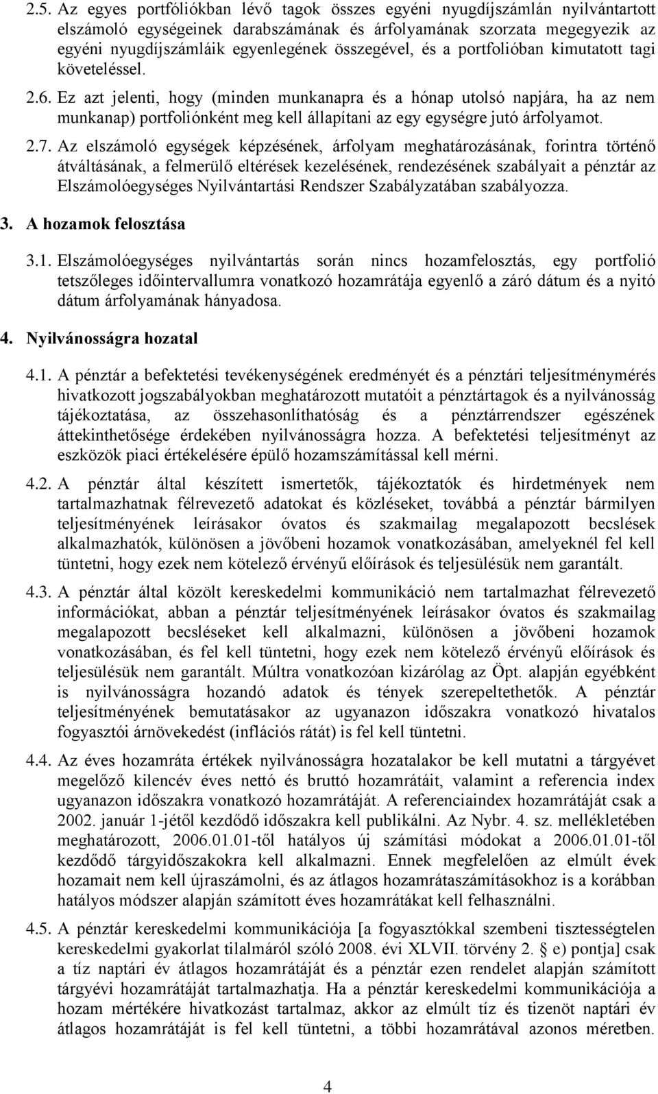 Ez azt jelenti, hogy (minden munkanapra és a hónap utolsó napjára, ha az nem munkanap) portfoliónként meg kell állapítani az egy egységre jutó árfolyamot. 2.7.