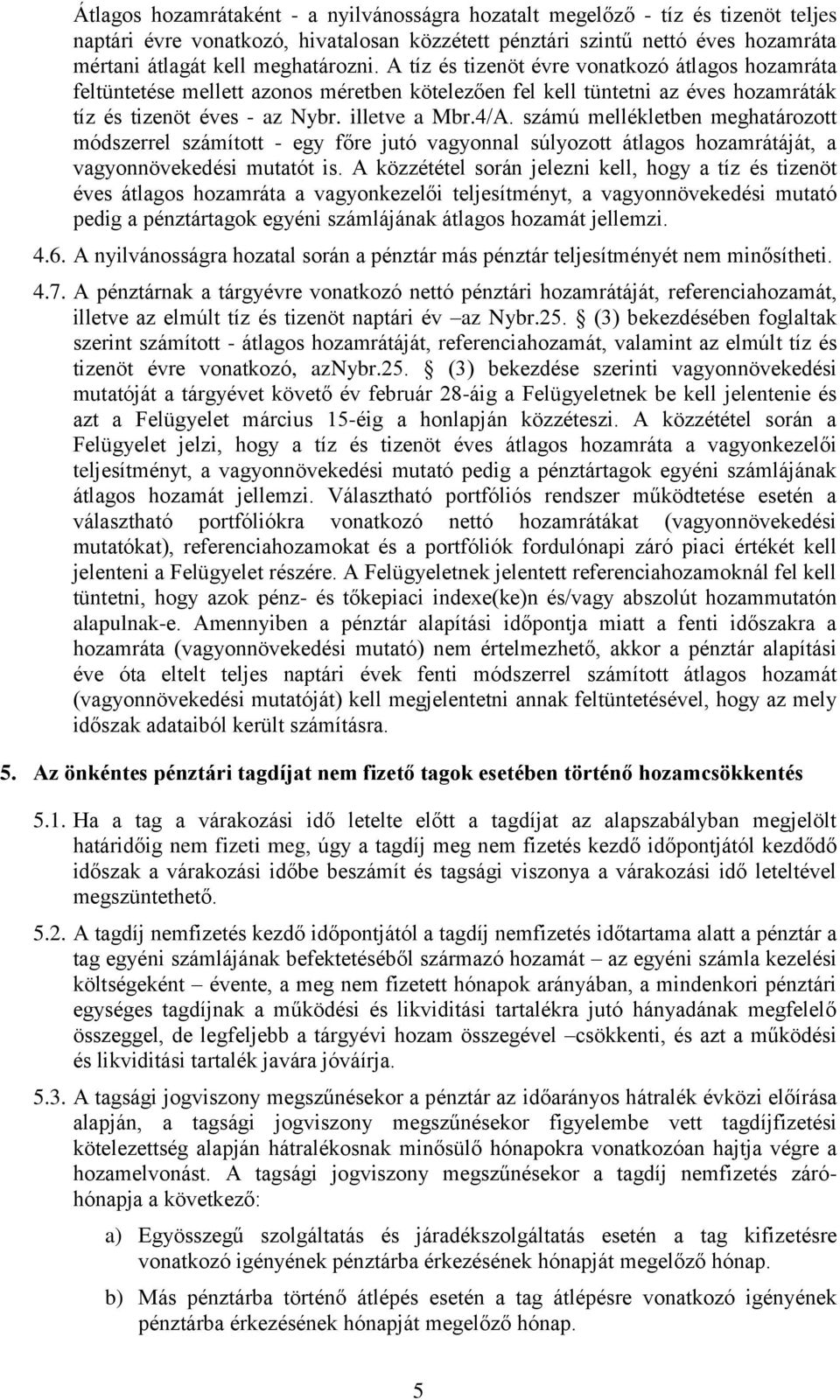 számú mellékletben meghatározott módszerrel számított - egy főre jutó vagyonnal súlyozott átlagos hozamrátáját, a vagyonnövekedési mutatót is.