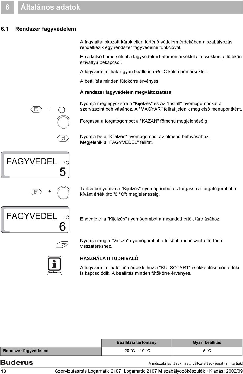 A rendszer fagyvédelem megváltoztatása Nyomja meg egyszerre a "Kijelzés" és az "Install" nyomógombokat a szervizszint behívásához. A "MAGYAR" felirat jelenik meg első menüpontként.
