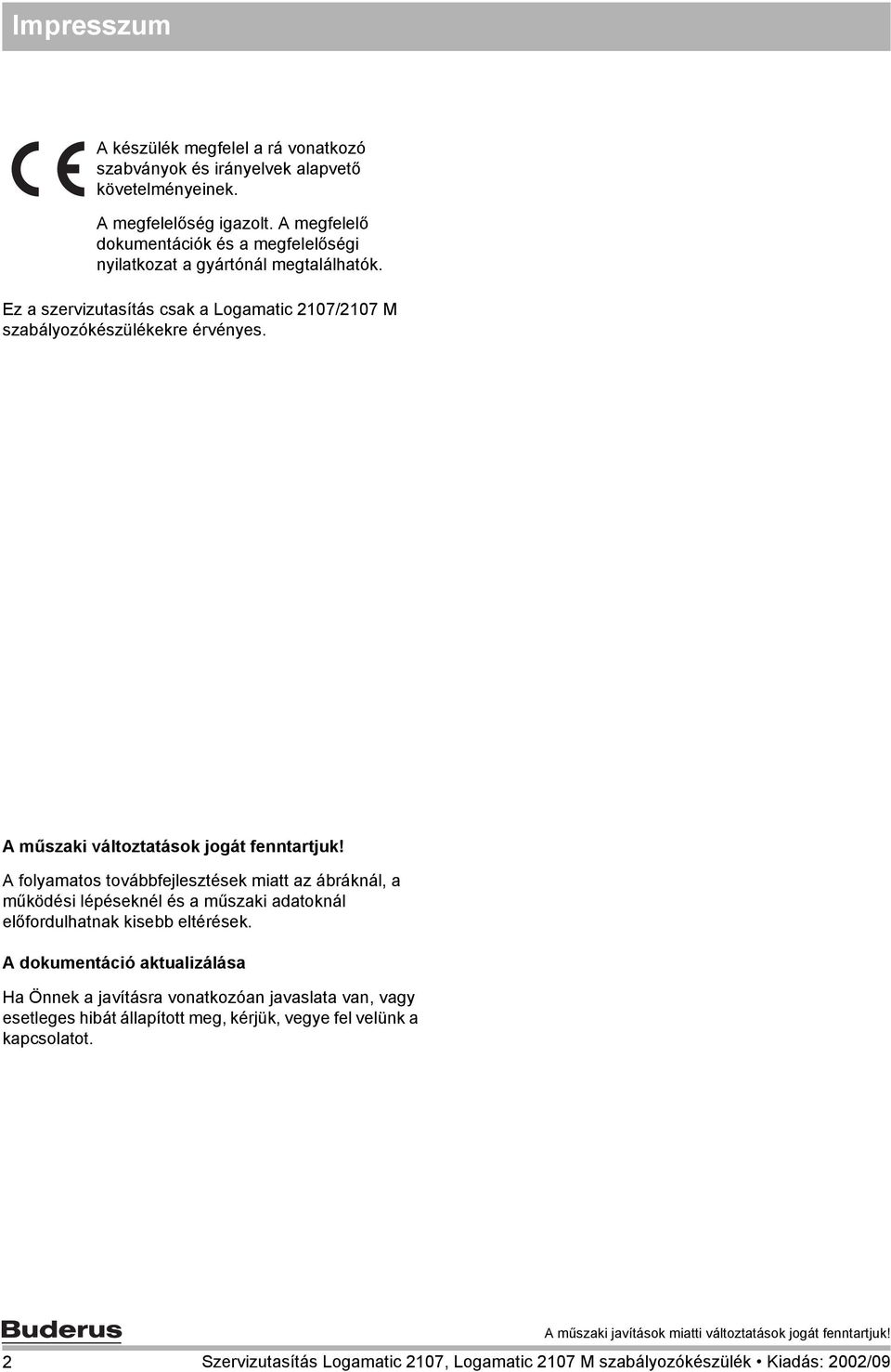 A műszaki változtatások jogát fenntartjuk! A folyamatos továbbfejlesztések miatt az ábráknál, a működési lépéseknél és a műszaki adatoknál előfordulhatnak kisebb eltérések.